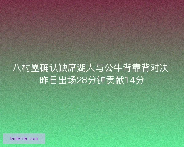 八村塁确认缺席湖人与公牛背靠背对决 昨日出场28分钟贡献14分